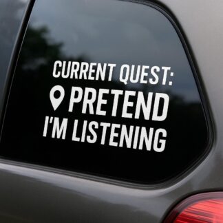 Current Quest Pretend I’m Listening Decal | Funny Gamer Humor Vinyl Sticker | Sarcastic Gift